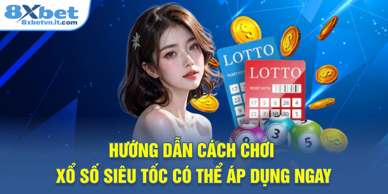 Hướng dẫn cách chơi Xổ số siêu tốc có thể áp dụng ngay